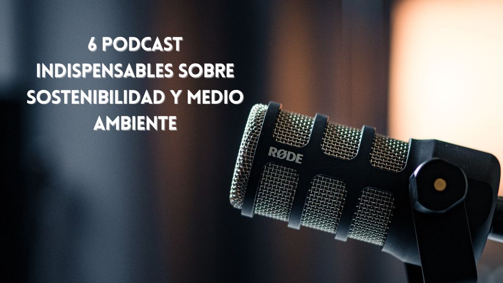 Podcast sobre sostenibilidad y medio ambiente que no te debes perder ...